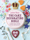 The Cake Decorating Bible (eBook): Simple steps to creating beautiful cupcakes, biscuits, birthday cakes and more
